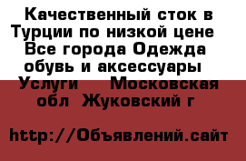 Качественный сток в Турции по низкой цене - Все города Одежда, обувь и аксессуары » Услуги   . Московская обл.,Жуковский г.